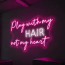 Play with my hair not my heart Neon Light Sign