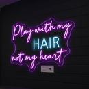 Play with my hair not my heart Neon Light Sign